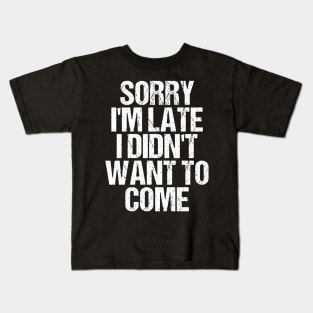 Sorry I'm Late I Didn't Want to Come T-shirt Funny Humorous Kids T-Shirt